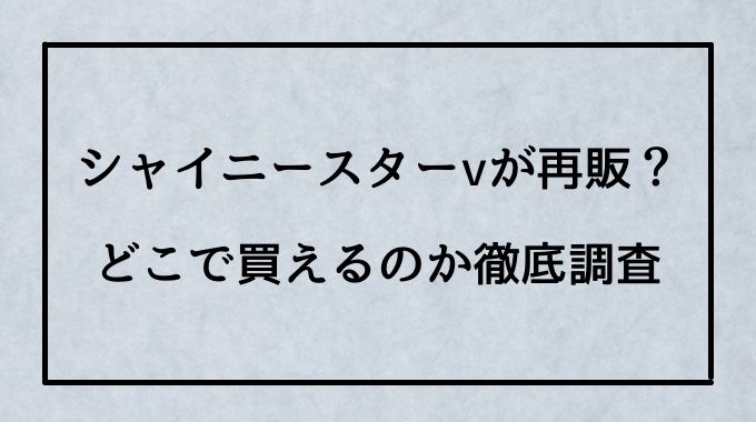 シャイニースターv再販はいつで予約できる ポケセンやトイザらスやコンビニで買える トレンドブログ